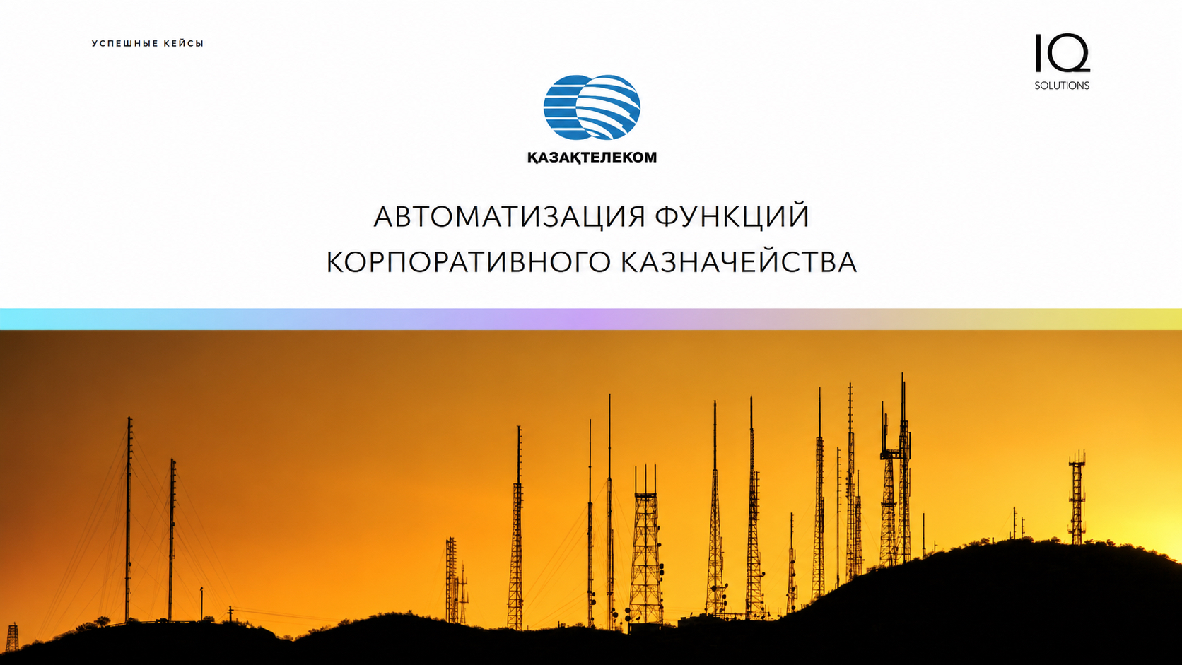 Корпоративтік қазынашылықты автоматтандыру: iQ-Solutions компаниясының «Қазақтелеком» АҚ үшін жобасы